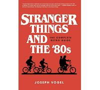 Stranger Things and the 80s: The Complete Retro Guide