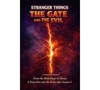 Stranger Things: The Gate and the Evil: From the Mind Flayer to Eleven: A Deep Dive into the Series after Season 5