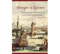 Strangers and Kinsmen: Portuguese Immigrants and the Spanish Caribbean, 1492-1650 (New Hispanisms: Cultural and Literary Studies)