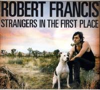 Robert Francis - Strangers in the First Place