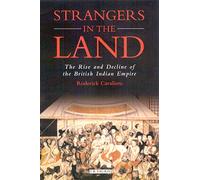 Strangers in the Land: The Rise and Decline of the British Indian Empire (International Library of Historical Studies): v. 24