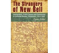 Strangers of New Bell: Immigration, public space and community in Colonial Douala, Cameroon, 1914 - 1960