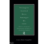 Strangers Settled Here Amongst Us: Policies, Perceptions and the Presence of Aliens in Elizabethan England