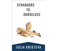 Strangers to Ourselves: (European Perspectives: A Series in Social Thought and Cultural Criticism)