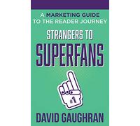 Strangers To Superfans: A Marketing Guide to The Reader Journey: 2 (Let's Get Publishing)