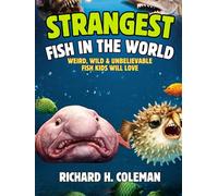 STRANGEST FISH IN THE WORLD: Weird, Wild & Unbelievable Fish Kids Will Love
