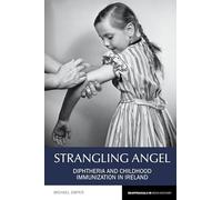 Strangling Angel: Diphtheria and Childhood Immunization in Ireland (Reappraisals in Irish History): 9