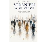 STRANIERI A SE STESSI: Identità, cultura e cura nella società plurale
