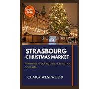 STRASBOURG CHRISTMAS MARKET TRAVEL GUIDE: Explore Europe’s Oldest Christmas Market with Insider Tips, Festive Traditions, Local Cuisine, and Practical Travel Advice