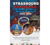Strasbourg Christmas Travel Guide 2025-2026: The Ultimate Strasbourg Christmas Market Travel Guide - Where to Stay, What to Eat & How to Experience the Capital of Christmas.