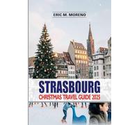 Strasbourg Christmas Travel Guide 2025: Magical Markets, Alsace Traditions, Festive Food & Hidden Gems with Insider Tips, Budget Hacks & 2025 Holiday Events