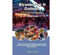 Strasbourg & Colmar Christmas Guide 2025/2026: What to Eat, Must-See Markets, Hidden Gems, Snow Adventures and Insider Tips for a Magical Winter Holiday