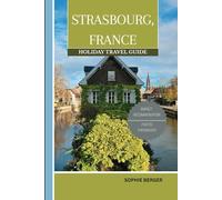 STRASBOURG, FRANCE HOLIDAY TRAVEL GUIDE: Discover the city’s Top Landmark and Hidden Gems