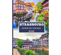 STRASBOURG GUIDE DE VOYAGE 2025: Découvrez des joyaux cachés, des secrets locaux et des aventures inoubliables