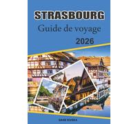 STRASBOURG Guide de voyage 2026: À la découverte des festivals, de l'art et du patrimoine européen emblématique de l'Alsace