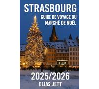 STRASBOURG GUIDE DE VOYAGE DU MARCHÉ DE NOËL: Découvrez Strasbourg: la capitale européenne de Noël