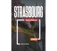 STRASBOURG REISEFÜHRER 2026: Entdecken Sie versteckte Schätze, historische Sehenswürdigkeiten, Reisetipps und unvergessliche Urlaubserlebnisse