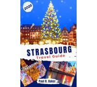 Strasbourg Travel Guide 2025: Explore Strasbourg's Christmas and New Year Magic: A Guide to Markets, Festive Events, Holiday and Winter Wonders in Alsace Capital (MUST-VISIT PLACES IN 2025)