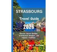 Strasbourg Travel Guide 2026: Discover Secret Gardens, Architectural Wonders, and Timeless Traditions