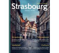 STRASBOURG TRAVEL GUIDE 2026: Explore the Beauty, Culture, and Hidden Treasures of Alsace’s Gem - A Local’s Guide to Must-See Sights, Vibrant Neighborhoods, Authentic French Cuisine, and More.