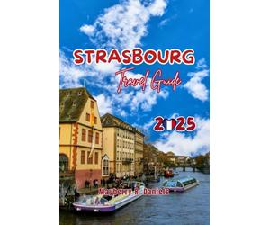 Strasbourg Travel Guide: Explore Alsace: Europa park & colmar budget tips, local eats, christmas market, solo & family fun with maps and Itineraries (Solo And Family Vacations in 2026)