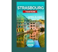 Strasbourg Travel Guide: La Petite France & Its Canals, Palais Rohan & Museums, Day Trips & Nearby Excursions, Ill River,Events & Festivals,History and Cultural Significance.