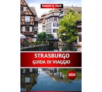 STRASBURGO GUIDA DI VIAGGIO 2025: La guida definitiva alle attrazioni, ai ristoranti, alle gemme nascoste, agli itinerari e ai consigli per il tuo ... in Francia per i visitatori alle prime armi