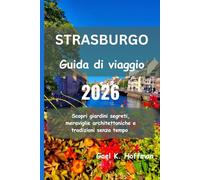 STRASBURGO Guida di viaggio 2026: Scopri giardini segreti, meraviglie architettoniche e tradizioni senza tempo