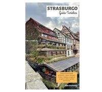 Strasburgo Guida Turistica: Esplora le principali attrazioni, i tesori nascosti, il cibo, il Natale e le gite di un giorno dalla capitale dell'Alsazia