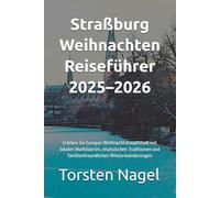 Straßburg Weihnachten Reiseführer 2025-2026: Erleben Sie Europas Weihnachtshauptstadt mit lokalen Marktkarten, elsässischen Traditionen und familienfreundlichen Winterwanderungen
