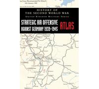 Strategic Air Offensive Against Germany 1939-1945 - Atlas: History of the Second World War: United Kingdom Military Series