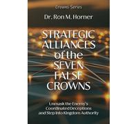 Strategic Alliances of the Seven False Crowns: Unmask the Enemy's Coordinated Deceptions and Step Into Kingdom Authority