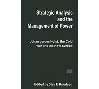 Strategic Analysis and the Management of Power: Johan Jørgen Holst, the Cold War and the New Europe