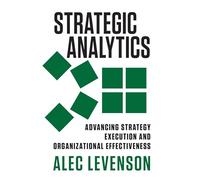Strategic Analytics: Advancing Strategy Execution and Organizational Effectiveness (UK PROFESSIONAL BUSINESS Management / Business)