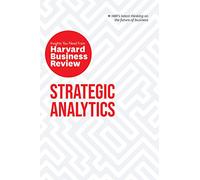 Strategic Analytics: The Insights You Need from Harvard Business Review : The Insights You Need from Harvard Business Review