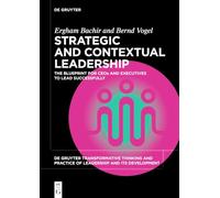 Strategic and Contextual Leadership: The Blueprint for CEOs and Executives to Lead Successfully (De Gruyter Transformative Thinking and Practice of ... the Art of Leadership in Dynamic Contexts: 8