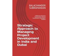 Strategic Approach to Managing Project Development in India and Dubai: A Reference Book for Construction Industry Practitioners, Developers, Builders