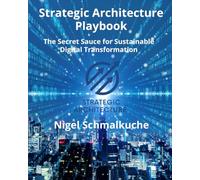 Strategic Architecture Playbook: The Secret Sauce for Sustainable Digital Transformation: 1 (Strategic Architecture Approach)