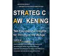 Strategic Awakening: Ten Foundational Insights for Thriving in the Age of AI: Advancing with AI - Toward an Intelligent World by 2035: 1 (2025-2035 | The Decade of Advancing with AI)