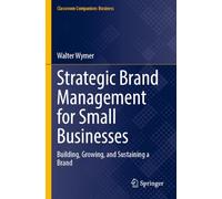 Strategic Brand Management for Small Businesses: Building, Growing, and Sustaining a Brand (Classroom Companion: Business)