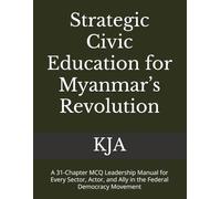 Strategic Civic Education for Myanmar’s Revolution: A 31-Chapter MCQ Leadership Manual for Every Sector, Actor, and Ally in the Federal Democracy Movement
