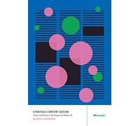 Strategic Content Design: Tools and Research Techniques for Better UX