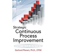 Strategic Continuous Process Improvement: Which Quality Tools to Use and When to Use Them (MECHANICAL ENGINEERING)