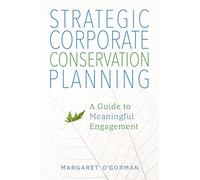 Strategic Corporate Conservation Planning: A Guide to Meaningful Engagement
