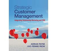 Strategic Customer Management: Integrating Relationship Marketing and CRM