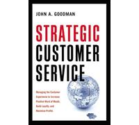 Strategic Customer Service: Managing the Customer Experience to Increase Positive Word of Mouth, Build Loyalty, and Maximize Profits