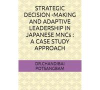 STRATEGIC DECISION -MAKING AND ADAPTIVE LEADERSHIP IN JAPANESE MNCs : A CASE STUDY APPROACH