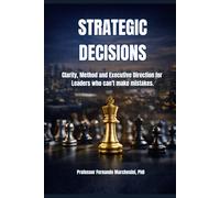 STRATEGIC DECISIONS: Clarity, Method and Executive Direction for Leaders who can't make mistakes.