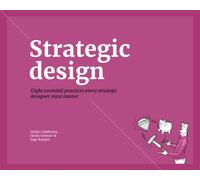 Strategic Design : 8 Essential Practices Every Strategic Designer Must Master