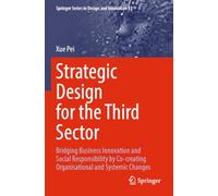 Strategic Design for the Third Sector: Bridging Business Innovation and Social Responsibility by Co-creating Organisational and Systemic Changes (Springer Series in Design and Innovation, 55)